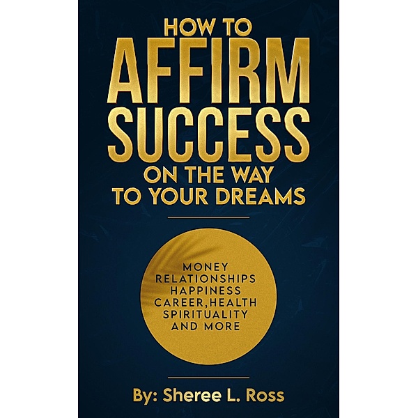 How to Affirm Success: On the Way to Your Dreams, Sheree Ross