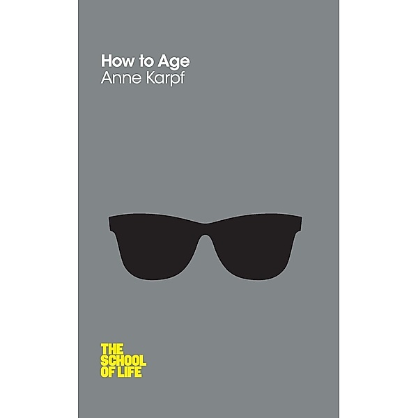 How To Age, Anne Karpf, Campus London LTD (The School of Life)