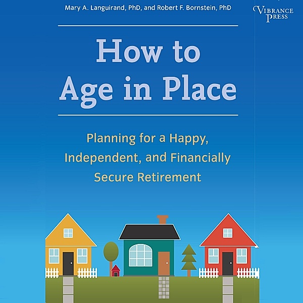 How to Age in Place, Mary A. Languirand, Robert F. Bornstein