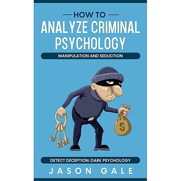 How to Analyze Criminal Psychology, Manipulation and Seduction : Detect Deception: Dark psychology / Dark Psychology, Jason Gale
