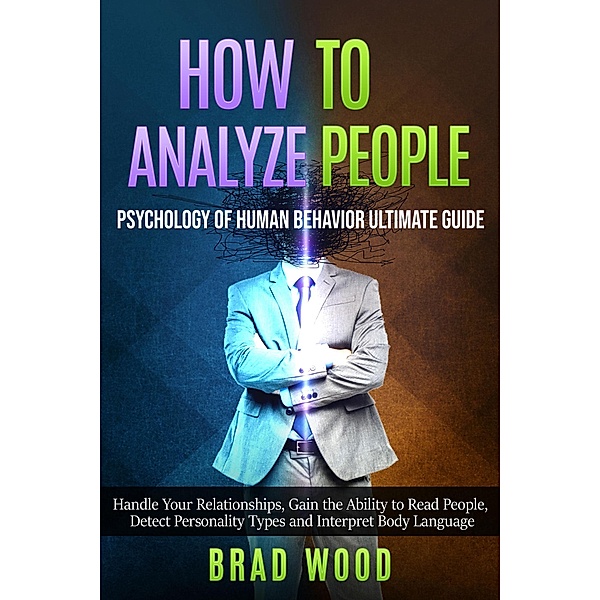 How to Analyze People (Psychology of Human Behaviour Ultimate Guide) / Psychology of Human Behaviour Ultimate Guide, Brad Wood
