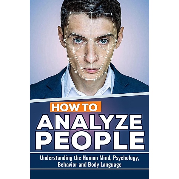 How to Analyze People: The Keys to Understanding the Human Mind, Psychology, Behavior and Body Language, Edward Becker