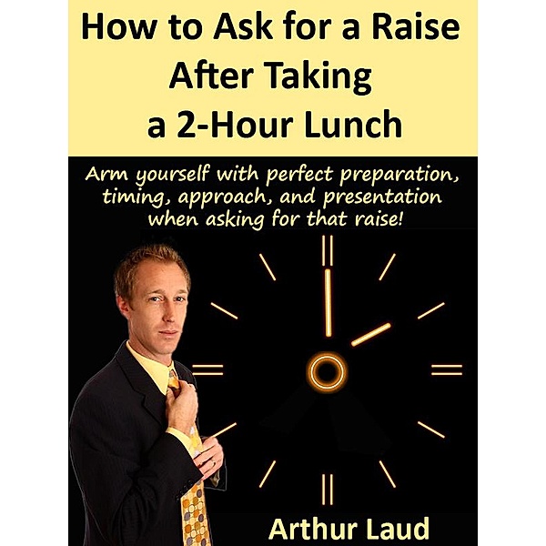 How to Ask for a Raise after Taking a 2-Hour Lunch, Arthur Laud