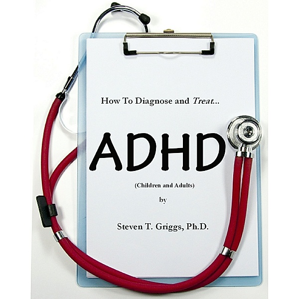 How To Assess and Treat ADHD (Children and Adults), Steven T. Griggs