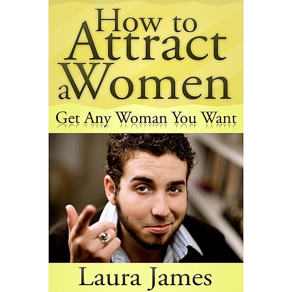 How to Attract a Women: Get Any Woman You Want, Laura CDN James