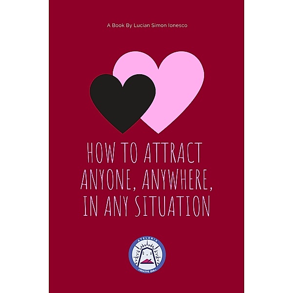 How to Attract Anyone, Anywhere, In Any Situation, Lucian Simon Ionesco
