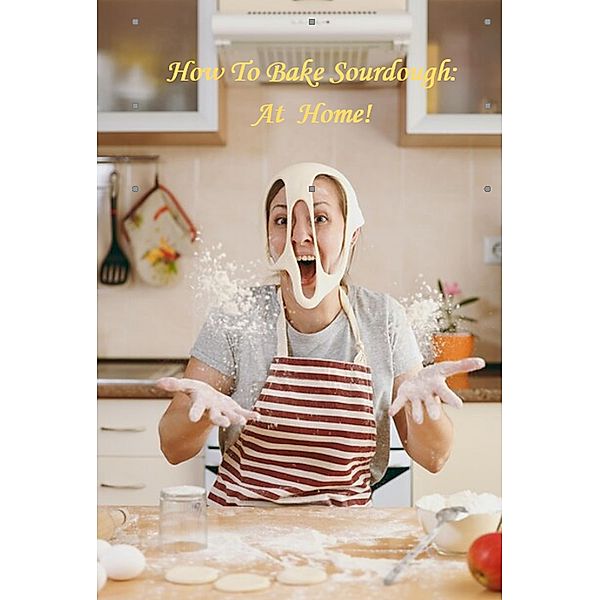 How To Bake Sourdough At Home (Help Yourself!, #4) / Help Yourself!, Walter J. Grace