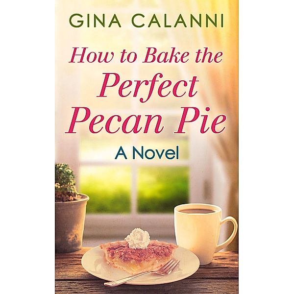 How To Bake The Perfect Pecan Pie (Home for the Holidays, Book 1), Gina Calanni
