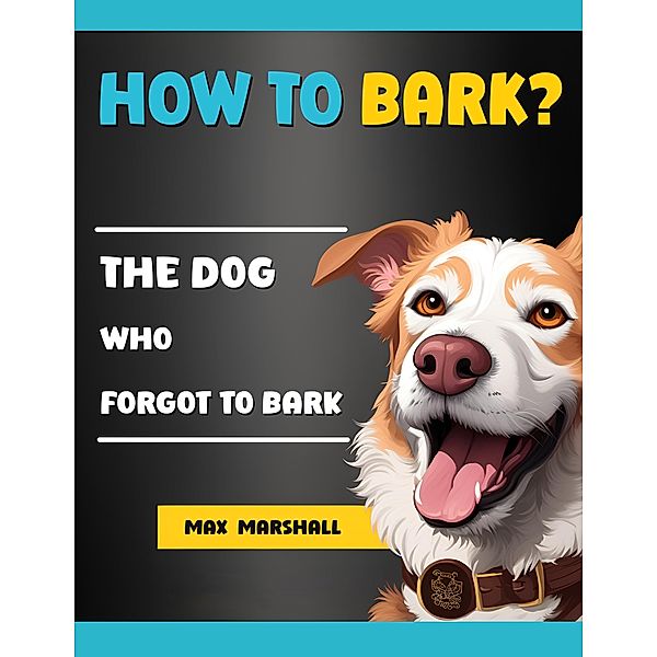 How to Bark?: The Dog Who Forgot to Bark, Max Marshall