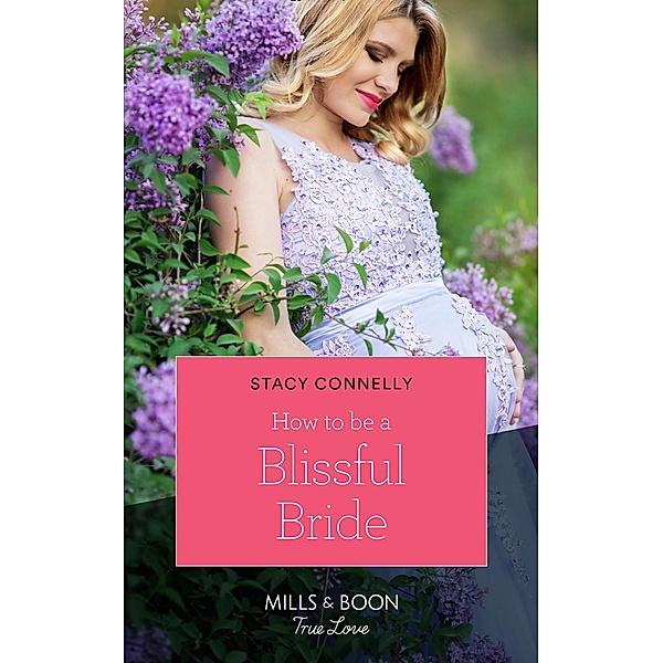 How To Be A Blissful Bride (Hillcrest House, Book 2) (Mills & Boon True Love), Stacy Connelly
