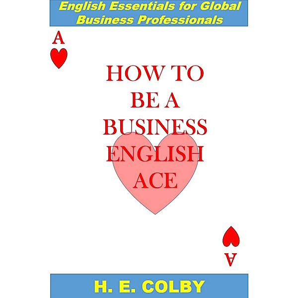 How to Be a Business English Ace / H. E. Colby, H. E. Colby