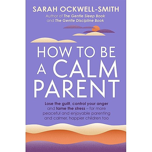 How to Be a Calm Parent, Sarah Ockwell-Smith