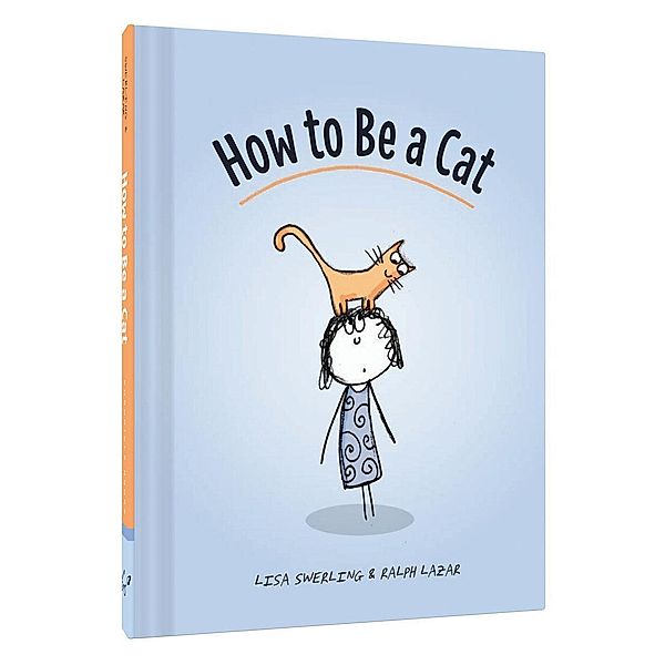 How to Be a Cat: (Cat Books for Kids, Cat Gifts for Kids, Cat Picture Book), Lisa Swerling, Ralph Lazar