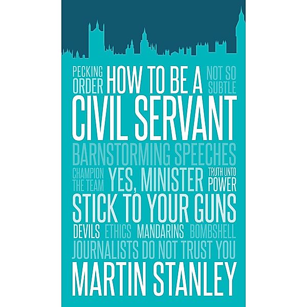 How to Be a Civil Servant / Biteback Publishing, Martin Stanley