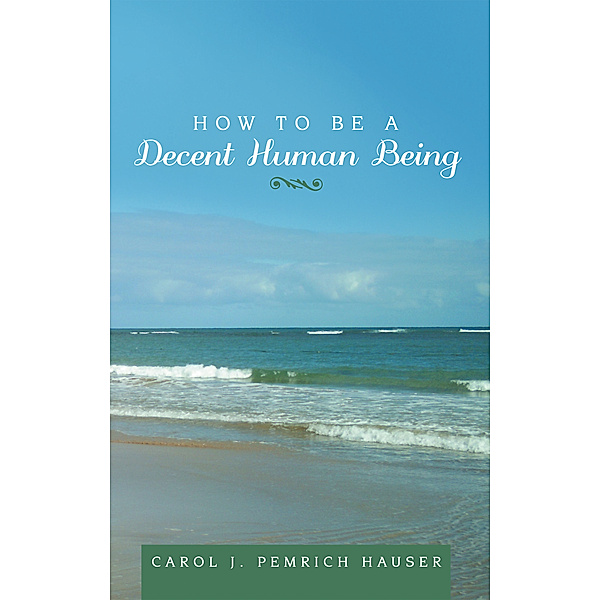 How to Be a Decent Human Being, Carol J. Pemrich Hauser