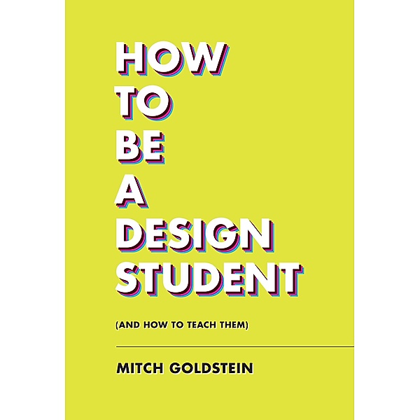 How to Be a Design Student (and How to Teach Them), Mitch Goldstein