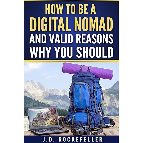 How to Be a Digital Nomad and Valid Reasons Why You Should, J. D. Rockefeller
