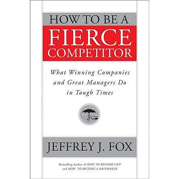 How to Be a Fierce Competitor, Jeffrey J. Fox