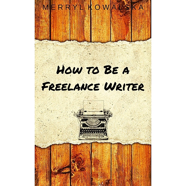 How to Be a Freelance Writer, Merryl Kowalska