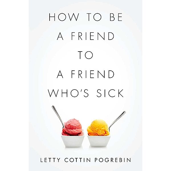 How to Be a Friend to a Friend Who's Sick, Letty Cottin Pogrebin