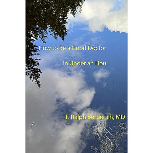 How to Be a Good Doctor in Under an Hour, F. Ralph Berberich
