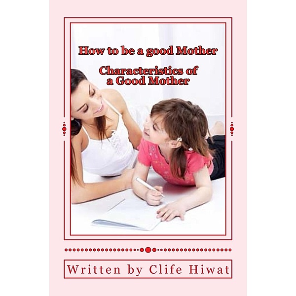 How to be a good mother / Clife Hiwat, Clife Hiwat