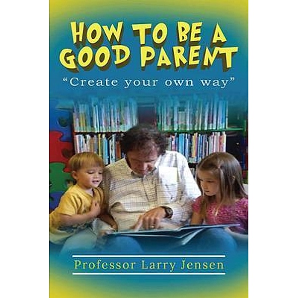 How to Be A Good Parent, Larry Jensen