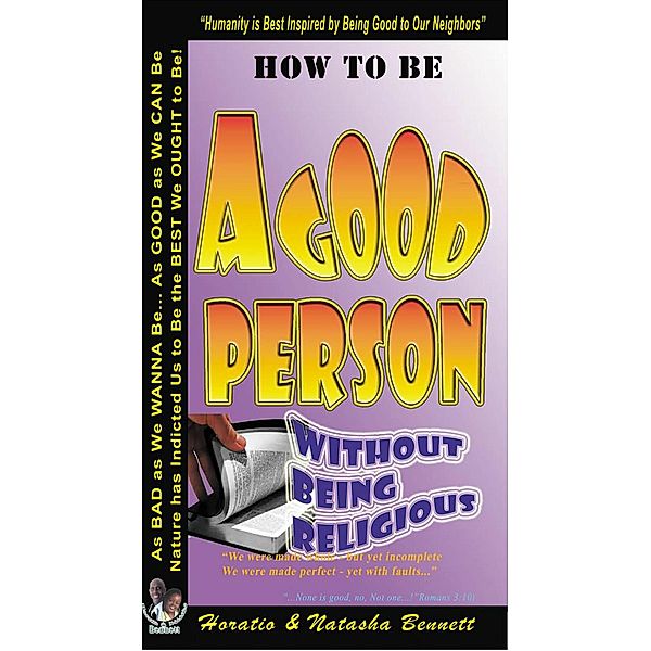 How to be a Good Person - Without Being Religious, Horatio M. Bennett