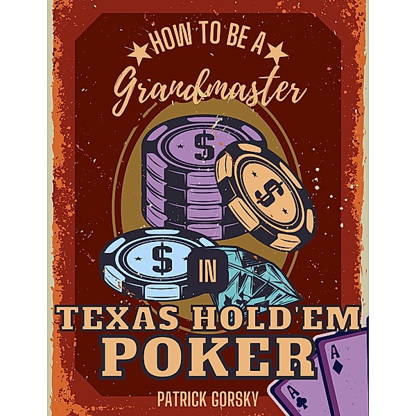 How to Be a Grandmaster in Texas Hold'em Poker, Patrick Gorsky