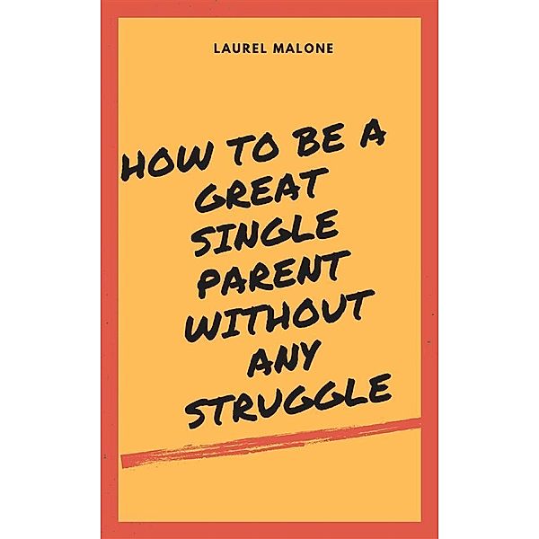 How to Be a Great Single Parent Without Any Struggle, Malone Laurel
