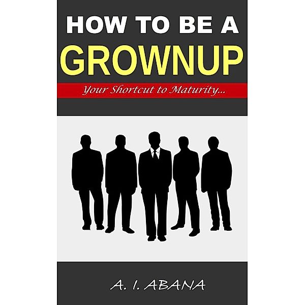 How to Be a Grownup, A. I. Abana