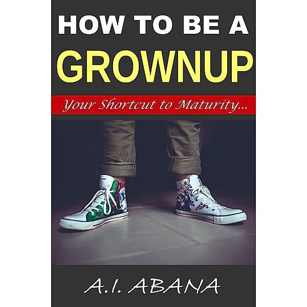 How to Be a Grownup, A. I. Abana