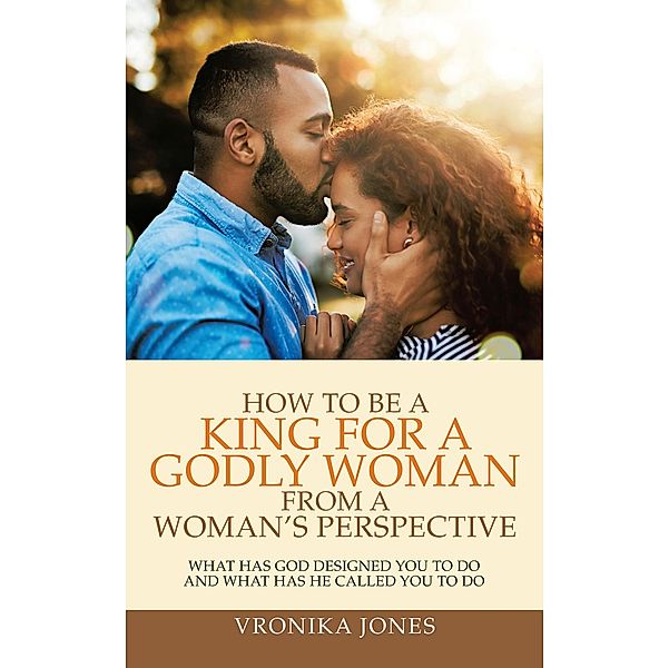 How to Be a King for a Godly Woman from a Woman's Perspective, Vronika Jones