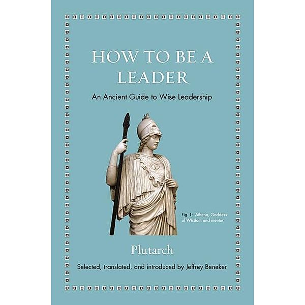 How to Be a Leader: An Ancient Guide to Wise Leadership, Plutarch