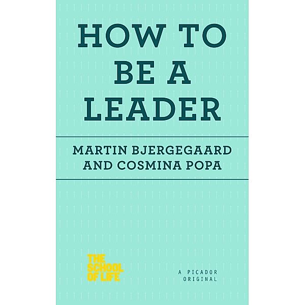 How to Be a Leader / The School of Life, Martin Bjergegaard, Cosmina Popa