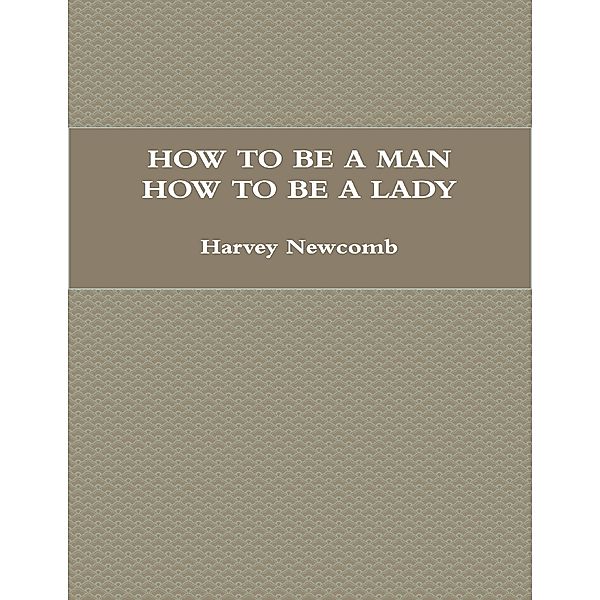 How to Be a Man; How to Be a Lady: A Book for Children, Containing Useful Hints On the Formation of Character, Harvey Newcomb