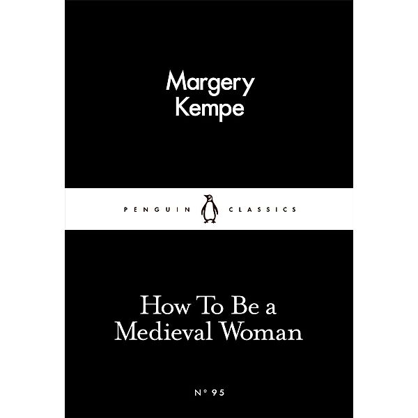 How To Be a Medieval Woman / Penguin Little Black Classics, Margery Kempe