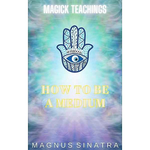 How to Be a Medium (Magick Teachings, #5) / Magick Teachings, Magnus Sinatra
