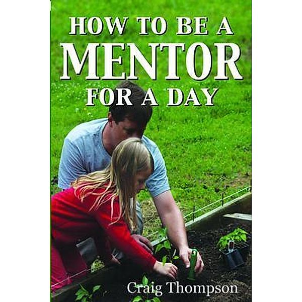 How To Be a Mentor for a Day / The Mentoring Revolution Series Bd.1, Craig Thompson