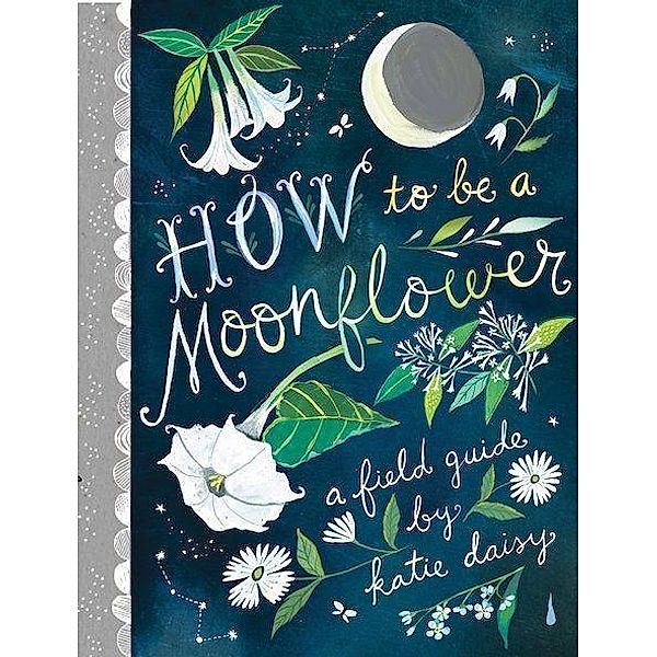 How to Be a Moonflower, Katie Daisy
