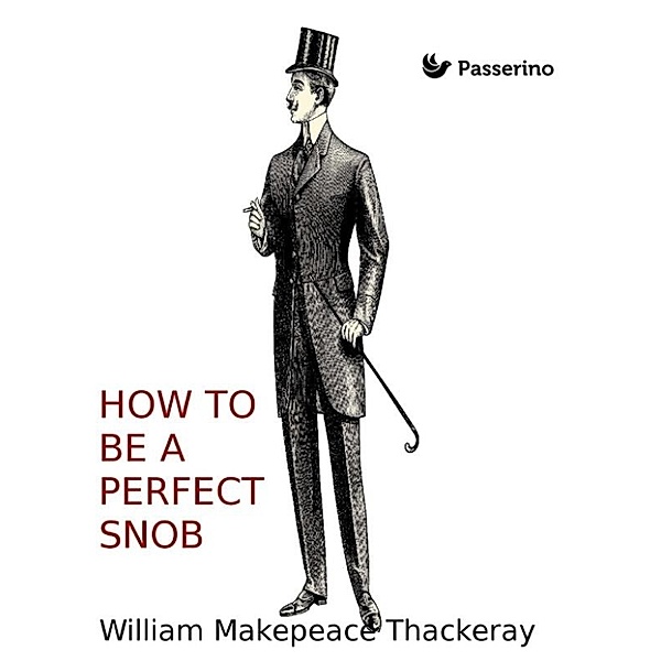 How to be a perfect snob, WILLIAM MAKEPEACE THACKERAY