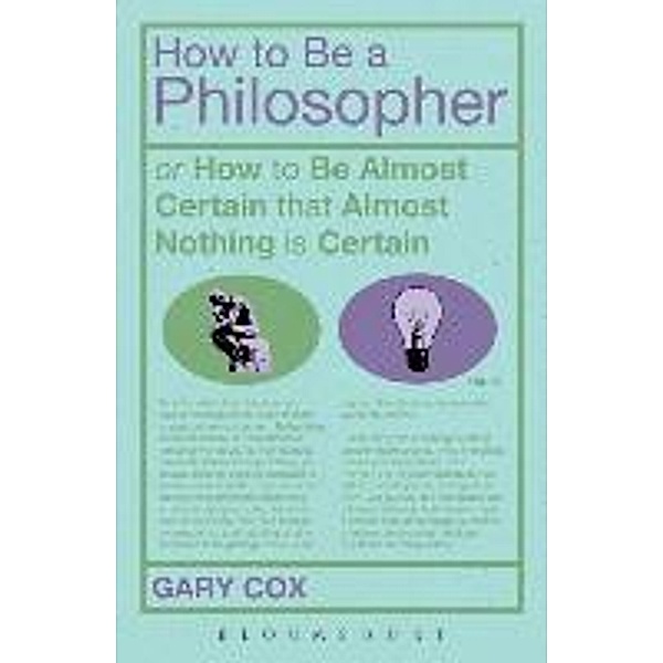 How to Be a Philosopher: Or How to Be Almost Certain That Almost Nothing Is Certain, Gary Cox