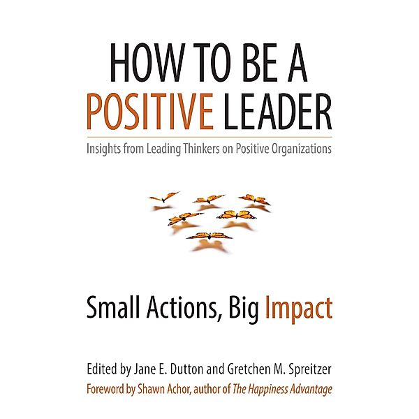 How to Be a Positive Leader, Jane E. Dutton, Gretchen M. Spreitzer