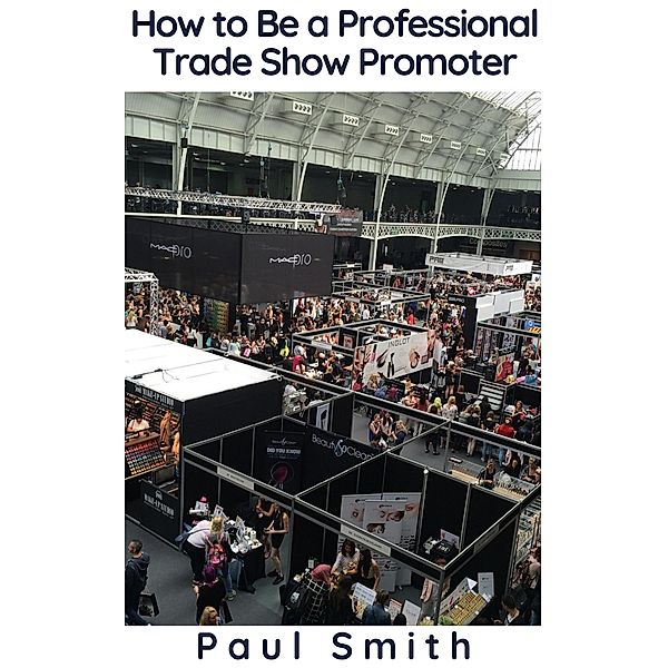 How to Be a Professional Trade Show Promoter, Paul Smith