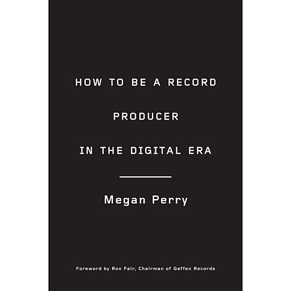 How to Be a Record Producer in the Digital Era, Megan Perry