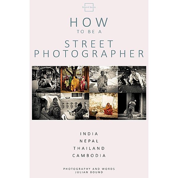 How To Be A Street Photographer (How To Books by Julian Bound) / How To Books by Julian Bound, Julian Bound