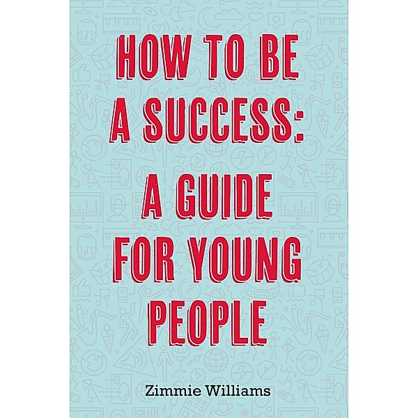 How To Be A Success: A Guide For Young People, Zimmie Williams