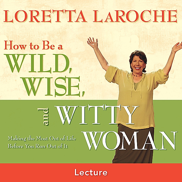 How to Be a Wild Wise and Witty Woman, Loretta Laroche