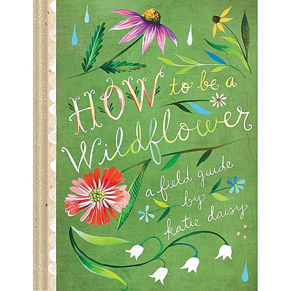 How to Be a Wildflower, Katie Daisy