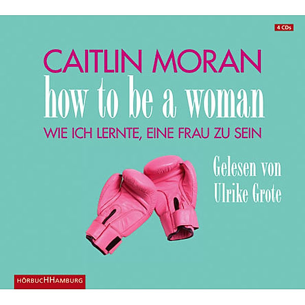 How to be a woman, 4 Audio-CDs, Caitlin Moran